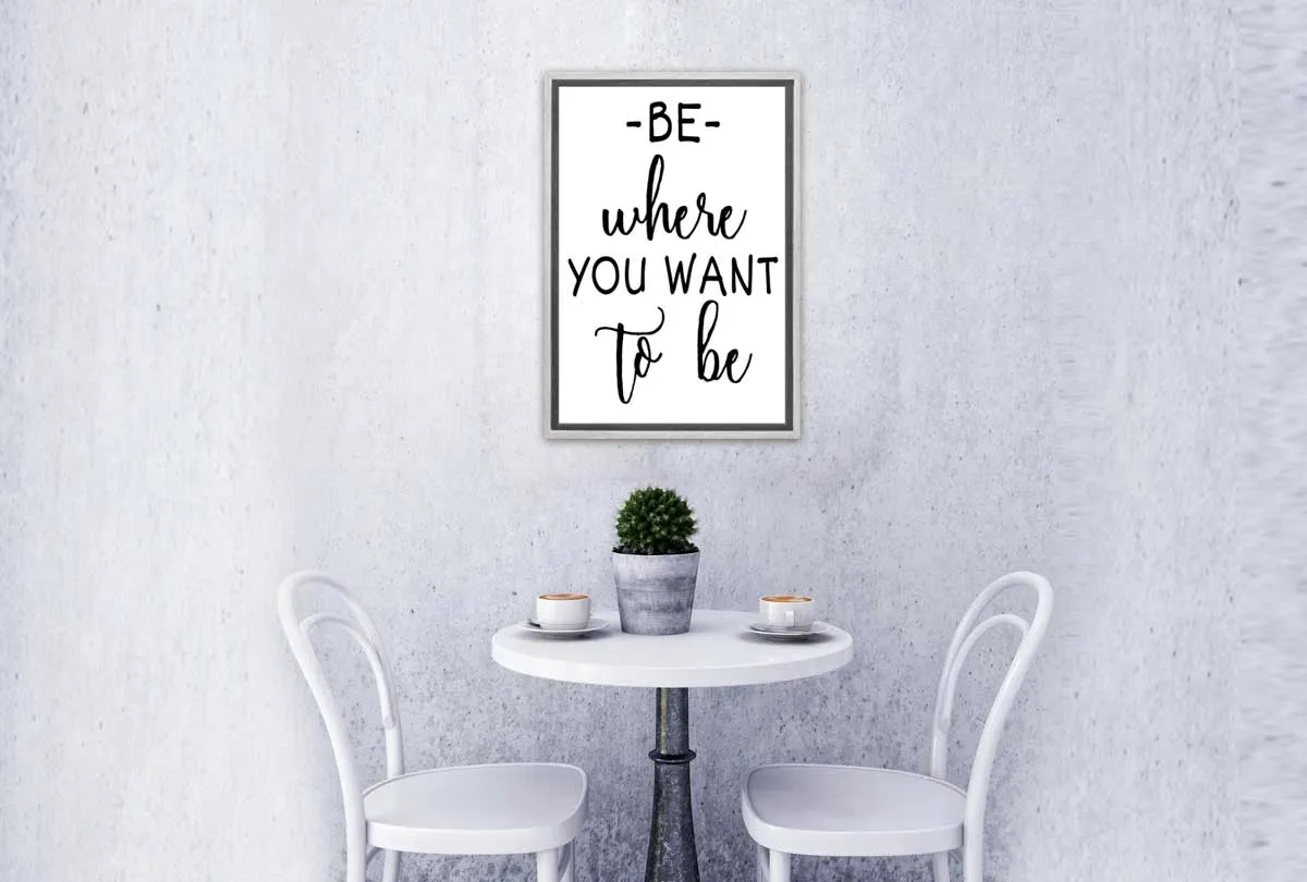 Be Where You Want to Be | Quote | Canvas Wall Art Print