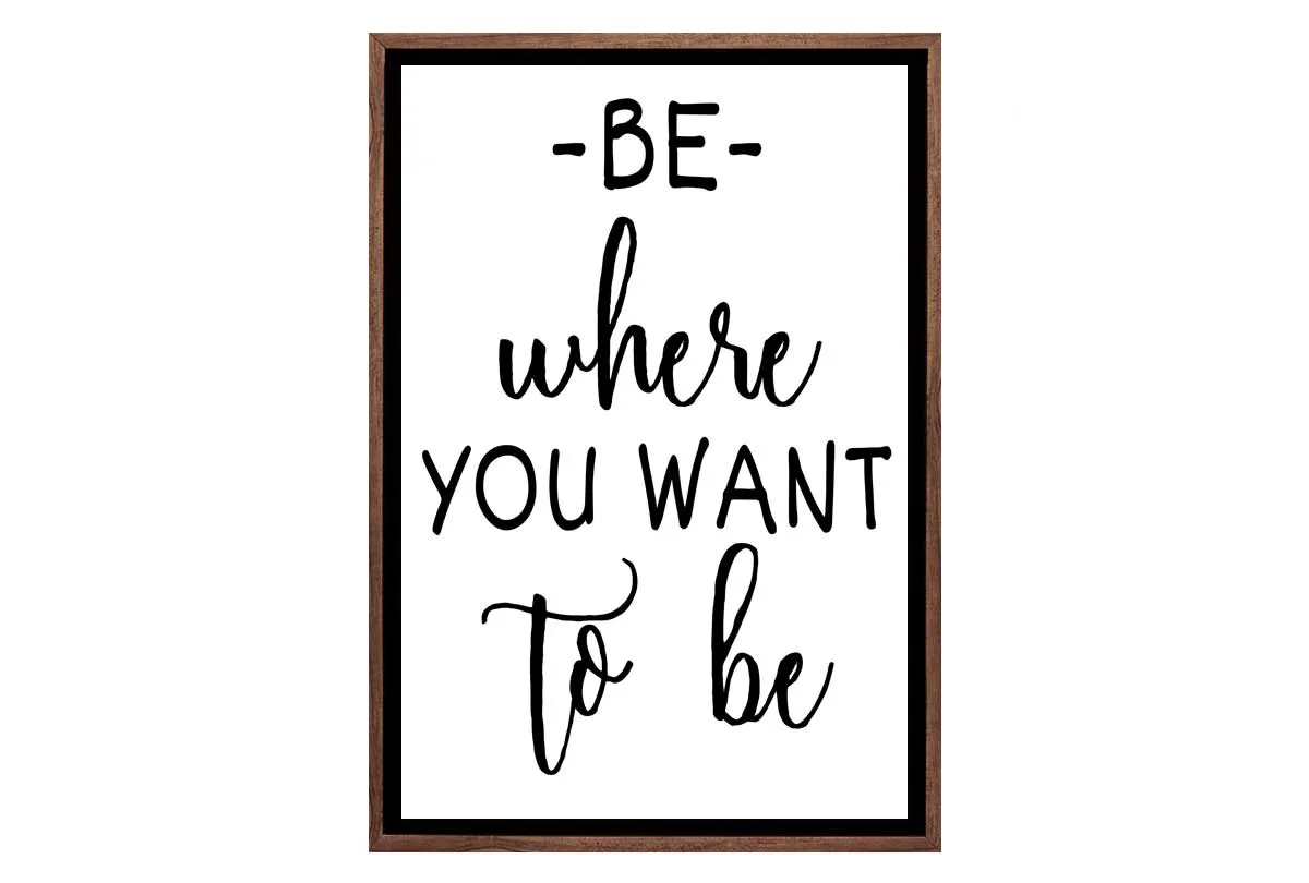 Be Where You Want to Be | Quote | Canvas Wall Art Print